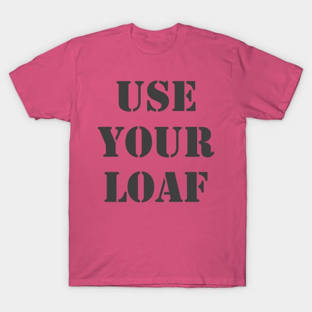 Use Your Loaf T-Shirt by Retrofloto